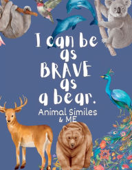 Title: I Can Be as Brave as a Bear: Animal Similes and Me:, Author: Holly Wilson