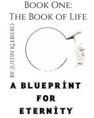 Title: Book One - The Book of Life: A Blueprint for Eternity, Author: Justin Klebieko