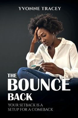 The Bounce Back: Your Setback Is a Setup for Comeback