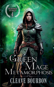 Title: Green Mage Metamorphosis: The Mage of Nature Magic, Author: Cleave Bourbon