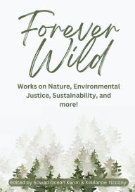 Title: Forever Wild: Works on Nature, Environmental Justice, Sustainability, and more!, Author: Sowad Ocean Karim