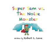 Title: Super Sam vs. The Noise Monster, Author: Robert Lane