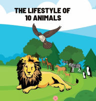 Title: the lifestyle of 10 animals: the everyday life and routing of 10 animals from food, sleep, fun, and more, Author: Lucky Agbonze