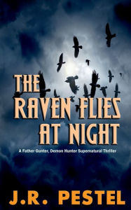 Title: The Raven Flies at Night: A Father Gunter, Demon Hunter Supernatural Thriller, Author: J. R. Pestel