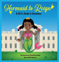 Title: Hermaid to Reign: A Girl's Guide to Greatness, Author: Ayanna Mills Ambrose