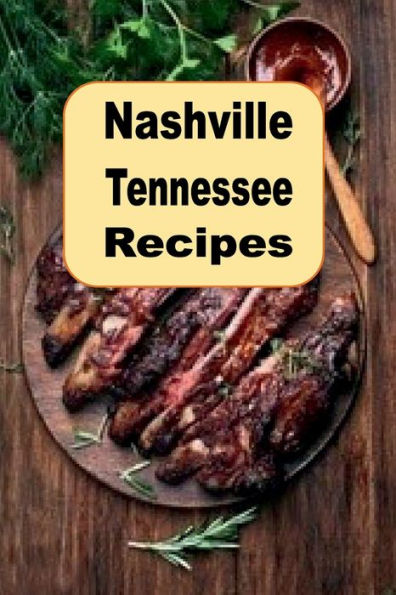 Nashville Tennessee Recipes: Cooking Delicious Recipes And Meals From The Music City