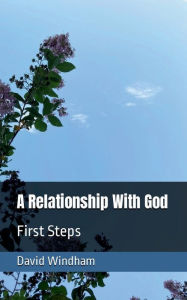 Title: A Relationship With God: First Steps, Author: David Windham