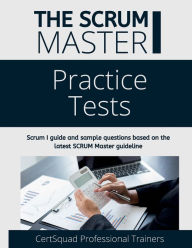 Title: SCRUM Master I Realistic Practice Tests: Scrum 1 guide and sample questions based on the latest SCRUM Master guideline, Author: Certsquad Professional Trainers
