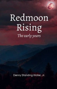 Title: Redmoon Rising: The early years, Author: Denny Standingwater Jr.