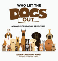 Title: Who Let the Dogs Out: A Wonderous Doggie Adventure, Author: Rayma Garraway-amadi