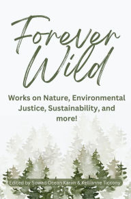 Title: Forever Wild: Works on Nature, Environmental Justice, Sustainability, and more!, Author: Sowad Ocean Karim