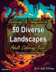 Title: 50 Diverse Landscapes, Volume 5 - Relaxing & Imaginative Adult Coloring Book: by Arctic Wolf Publishing, Author: Arctic Wolf Publishing