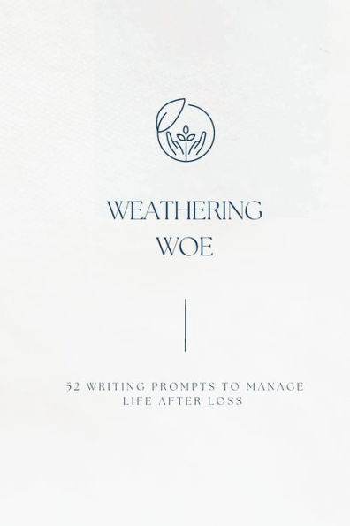 Weathering Woe: 52 Writing Prompts to Manage Life After Loss