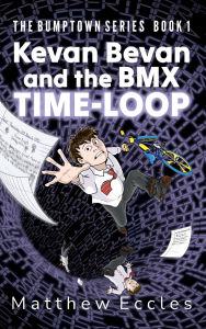 Title: Kevan Bevan and the BMX Time-Loop, Author: Matthew Eccles