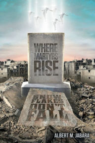 Title: Where Martyrs Rise Snowflakes Don't Fall, Author: Albert Jabara