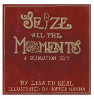 Title: Seize All the Moments: A Graduation Gift, Author: Lisa Ed Neal