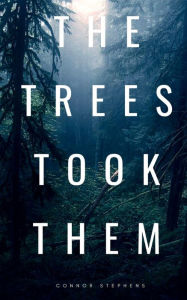 Title: The Trees Took Them, Author: Connor Stephens