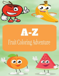 Title: A-Z Fruit Coloring Adventure: Coloring & Learning Book for Kids, Author: Vikke R. Brooks