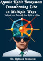 Atomic Habit Ecosystem: Transforming Life in Multiple Ways:Transform Your Life with the Power of Small Changes