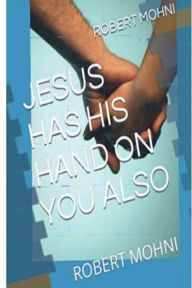 Title: JESUS HAS HIS HAND ON YOU ALSO, Author: Robert Mohni