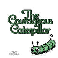 Title: The Courageous Caterpillar: A Tale of Transformation, Author: Antoine Collins