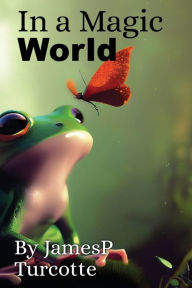 Title: In a Magic World, Author: James Pturcotte