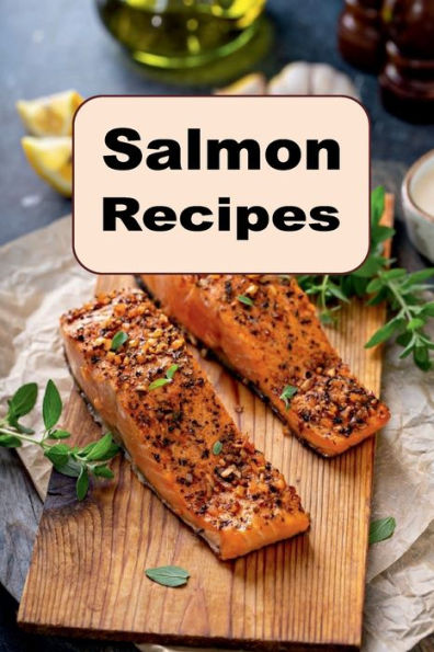 Salmon Recipes: Cooking Scrumptious Salmon Breakfast Lunch and Dinner Recipe