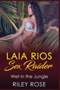 Title: Laia Rios - Sex Raider: Wet in the Jungle, Author: Riley Rose