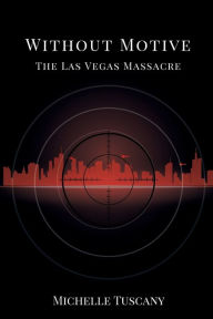 Title: Without Motive: The Las Vegas Massacre:, Author: Michelle Tuscany