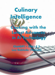 Title: Culinary Intelligence, Cooking with the Latest Advances in AI Technology, Author: Chef Leo Robledo