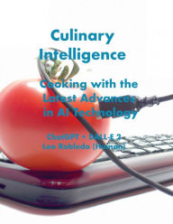 Title: Culinary Intelligence, Cooking with the Latest Advances in AI Technology, Author: Chef Leo Robledo