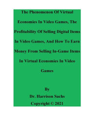 Title: The Phenomenon Of Virtual Economies In Video Games And The Profitability Of Selling Digital Items In Video Games, Author: Dr. Harrison Sachs