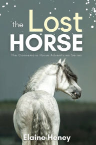 Title: The Lost Horse - Book 6 in the Connemara Horse Adventure Series for Kids The Perfect Gift for Children age 8-12, Author: Elaine Heney