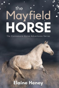 Title: The Mayfield Horse - Book 3 in the Connemara Horse Adventure Series for Kids The Perfect Gift for Children age 8-12, Author: Elaine Heney