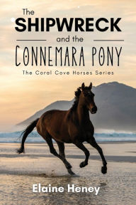 Title: The Shipwreck and the Connemara Pony - The Coral Cove Horses Series, Author: Elaine Heney