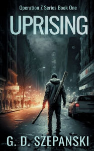 Title: Uprising: Operation Z - Book One, Author: G. D. Szepanski