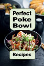 Perfect Poke Bowl Recipes: A Cookbook of Inspired and Traditional Hawaiian Poke Bowl Recipes