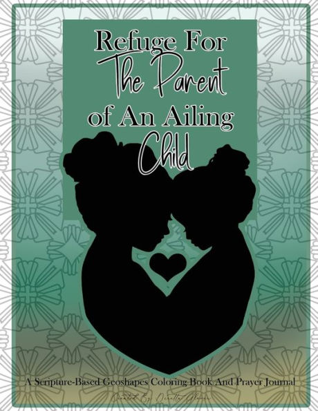 Refuge For The Parent Of An Ailing Child: A Scripture-Based Coloring Book and Prayer Journal