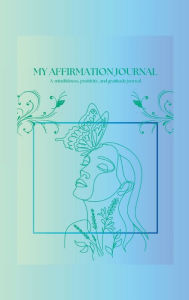 Title: My Affirmation Journal: Heal your mind through mindful journaling, Author: Angie's Journals