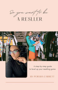 Title: So You Want To Be a Reseller, Author: Porsha Garrett