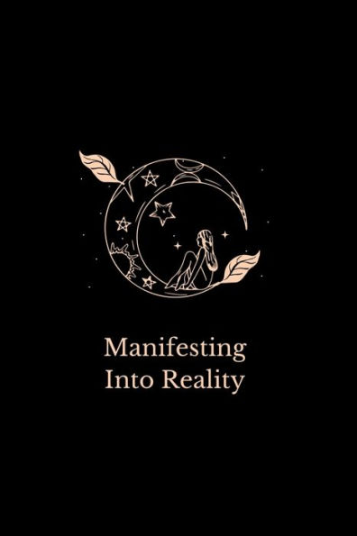 Manifesting into Reality: Daily self-guided prompts to turn your dreams reality