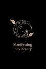 Manifesting Into Reality: Daily self-guided prompts to turn your dreams into reality