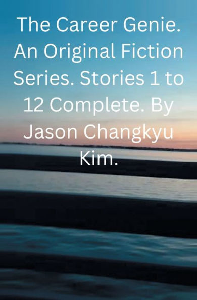 The Career Genie, An Original Fiction Series By Jason Changkyu Kim Stories: 1-12 Complete