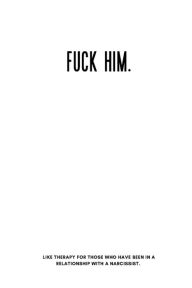 Title: Fuck Him.: Like Therapy For Women Who Have Been In Relationships With A Narcissist., Author: Kiara Lasha