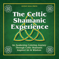 Title: The Celtic Shamanic Experience: An Awakening Coloring Journey Through Celtic Shamanic Inspired Art & Wisdom, Author: Human Soul Press