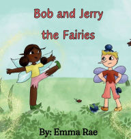 Title: Bob and Jerry the Fairies, Author: Emma Rae