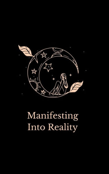 Manifesting Into Reality: Daily self-guided prompts to turn your dreams into reality