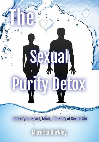 The Sexual Purity Detox: Detoxifying Heart, Mind, and Body of Sexual Sin