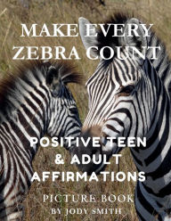 Title: Make Every Zebra Count: Positive Teen & Adult Affirmations, Author: Jody Smith