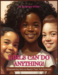 Title: Girls Can Do Anything!: Empowering Girls To Reach Their Full Potential, Author: Kharlee Miller